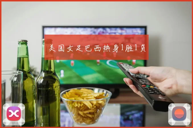 美国女足巴西热身1胜1负